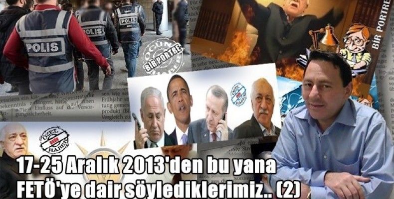 17-25 Aralık 2013'den bu yana FETÖ'ye dair söylediklerimiz.. (2)