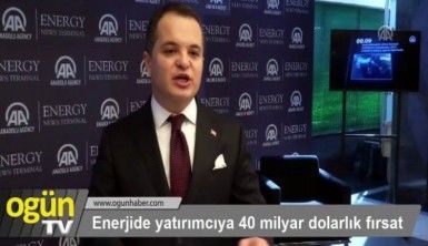 Enerjide yatırımcıya 40 milyar dolarlık fırsat