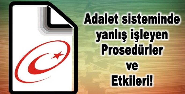 Adalet sisteminde yanlış işleyen prosedürler ve etkileri! 