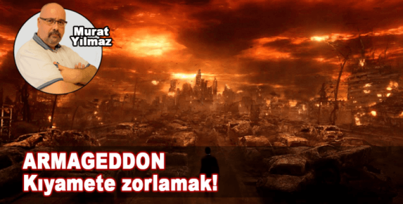 Armageddon; Kıyamete zorlamak!