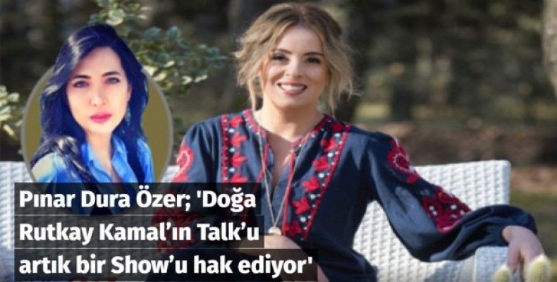 Doğa Rutkay Kamal’ın Talk’u artık bir Show’u hak ediyor