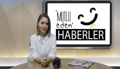 Mutlu Eden Haberler - 12 Haziran 2018