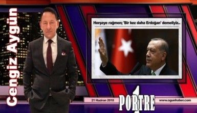 Bir Portre, 'Herşeye rağmen; 'Bir kez daha Erdoğan' demeliyiz..'