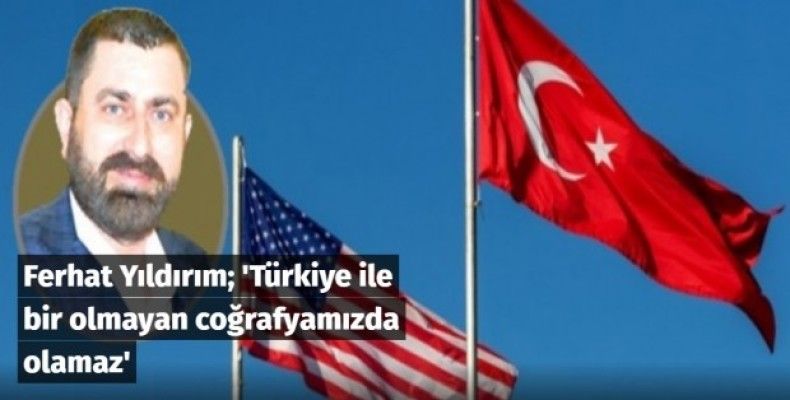 Türkiye ile bir olmayan coğrafyamızda olamaz