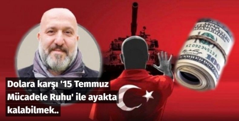 Dolara karşı '15 Temmuz Mücadele Ruhu' ile ayakta kalabilmek