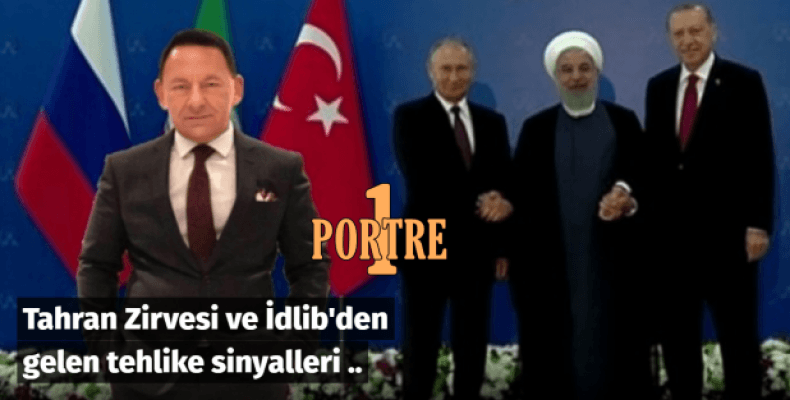 Tahran Zirvesi ve İdlib'den gelen tehlike sinyalleri ..