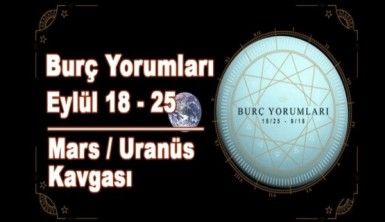 Haftalık Burç Yorumları - Mars/Uranüs Kavgası 18-25 Eylül Haftası