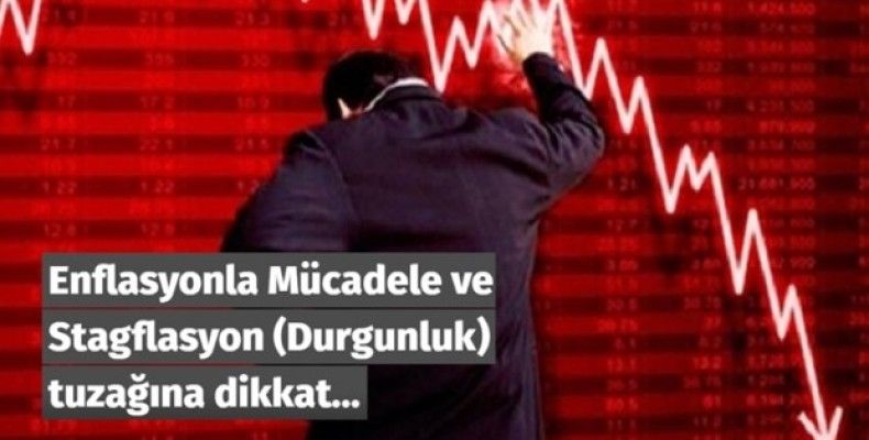 Enflasyonla Mücadele ve Stagflasyon (Durgunluk) tuzağına dikkat…