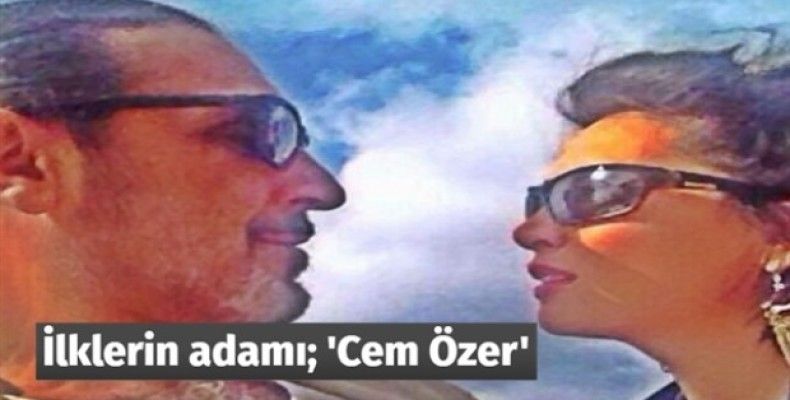 ​İlklerin adamı 'Cem Özer'