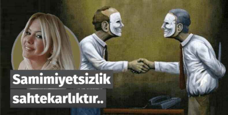 Samimiyetsizlik sahtekarlıktır..