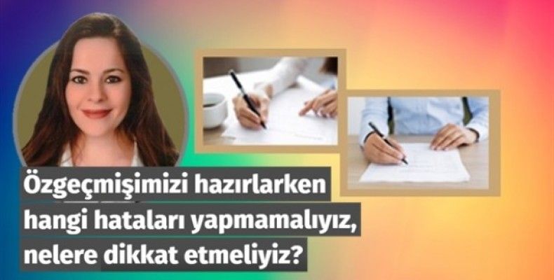 Özgeçmişimizi hazırlarken hangi hataları yapmamalıyız, nelere dikkat etmeliyiz?