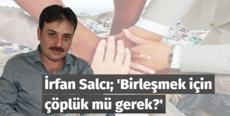 Birleşmek için çöplük mü gerek?