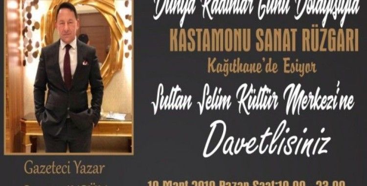 'Dünya Kadınlar Günü' dolayısı ile 'Kastamonu Sanat Rüzgarı' Kağıthane’de esiyor