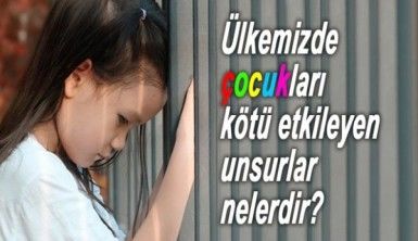 Ülkemizde çocukları kötü etkileyen unsurlar nelerdir?