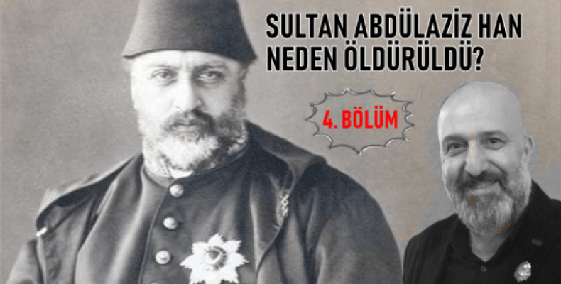 Tarihimizde 'Bir Utanç Sayfası' Sultan Abdülaziz Han (4. Bölüm)