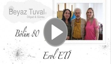 Erol Eti ile sanat Beyaz Tuval'in 80. bölümünde