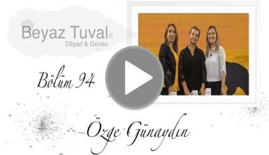 Özge Günaydın ile sanat Beyaz Tuval'in 94. bölümünde