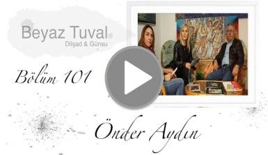 Önder Aydın ile sanat Beyaz Tuval'in 101. bölümünde