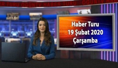 Haber Turu 19 Şubat 2020 Çarşamba