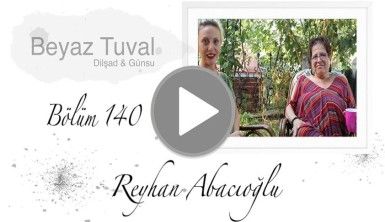 Reyhan Abacıoğlu ile sanat Beyaz Tuval'in 140. bölümünde