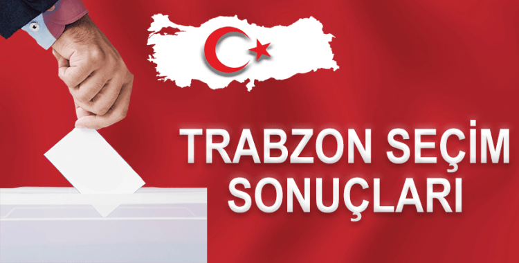 Cumhurbaşkanı ve 28. dönem Milletvekilliği Trabzon seçim sonuçları